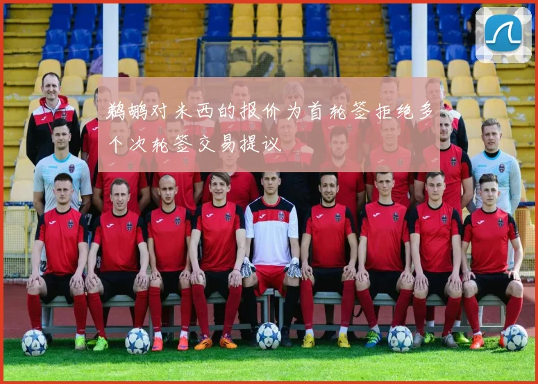 鹈鹕对米西的报价为首轮签拒绝多个次轮签交易提议